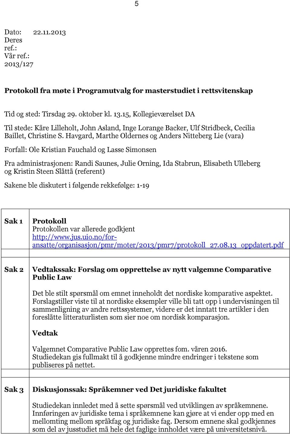 Havgard, Marthe Oldernes og Anders Nitteberg Lie (vara) Forfall: Ole Kristian Fauchald og Lasse Simonsen Fra administrasjonen: Randi Saunes, Julie Orning, Ida Stabrun, Elisabeth Ulleberg og Kristin