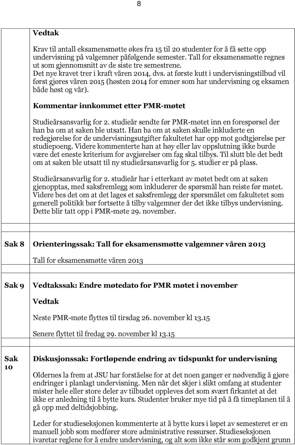 at første kutt i undervisningstilbud vil først gjøres våren 2015 (høsten 2014 for emner som har undervisning og eksamen både høst og vår). Kommentar innkommet etter PMR-møtet Studieårsansvarlig for 2.