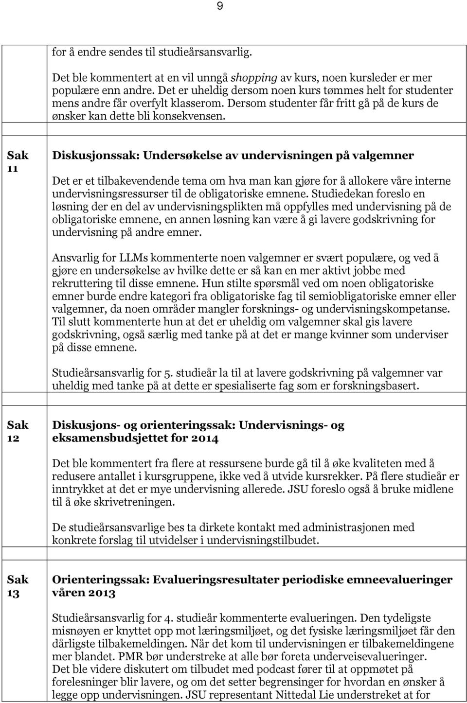 Sak 11 Diskusjonssak: Undersøkelse av undervisningen på valgemner Det er et tilbakevendende tema om hva man kan gjøre for å allokere våre interne undervisningsressurser til de obligatoriske emnene.