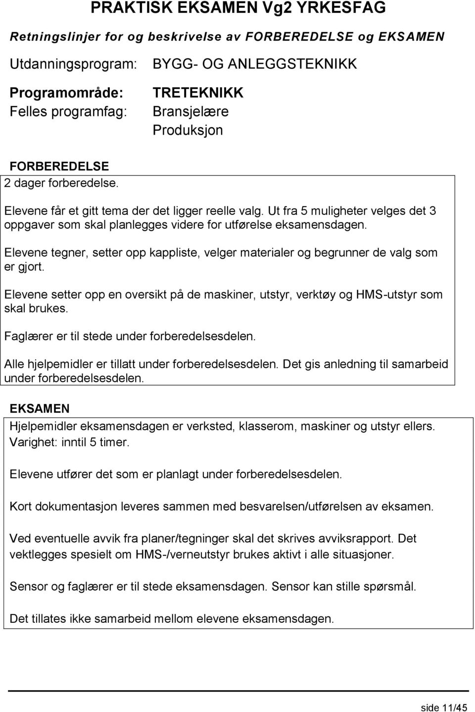 Elevene setter opp en oversikt på de maskiner, utstyr, verktøy og HMS-utstyr som skal brukes. Faglærer er til stede under forberedelsesdelen. Alle hjelpemidler er tillatt under forberedelsesdelen.