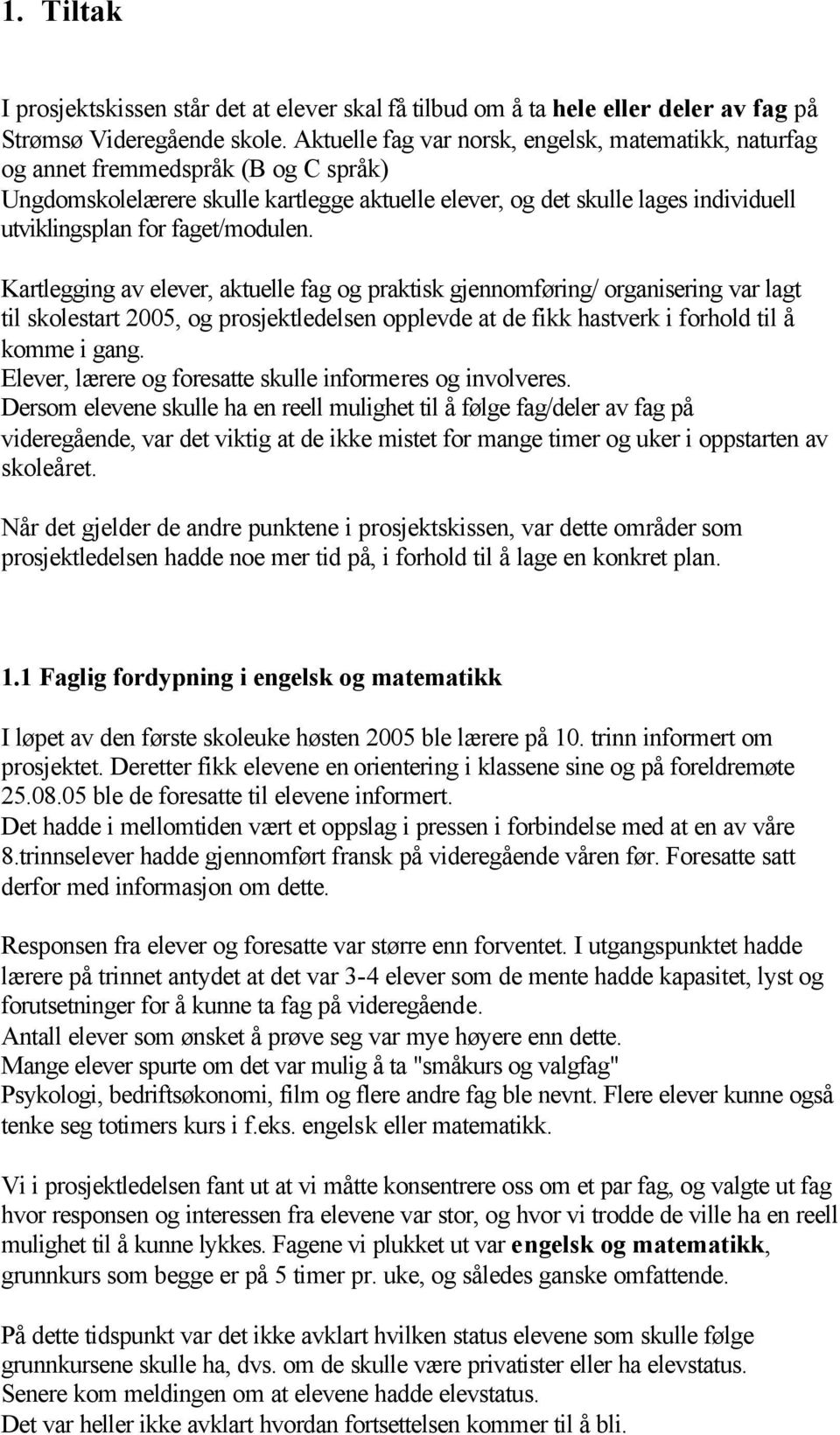 faget/modulen. Kartlegging av elever, aktuelle fag og praktisk gjennomføring/ organisering var lagt til skolestart 2005, og prosjektledelsen opplevde at de fikk hastverk i forhold til å komme i gang.