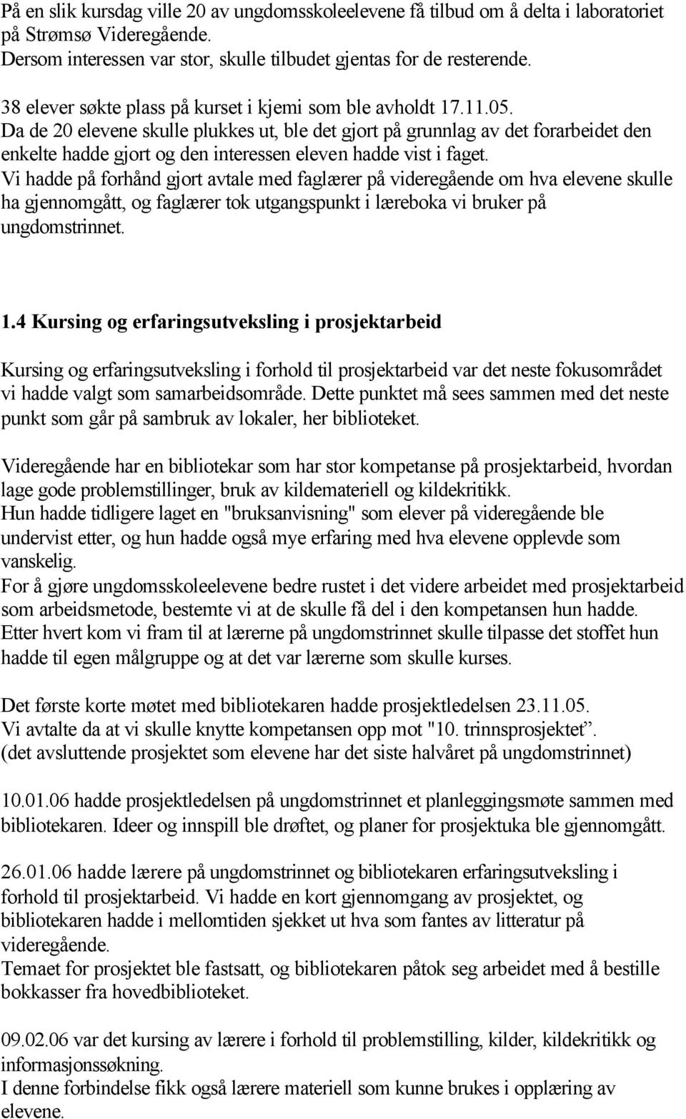 Da de 20 elevene skulle plukkes ut, ble det gjort på grunnlag av det forarbeidet den enkelte hadde gjort og den interessen eleven hadde vist i faget.