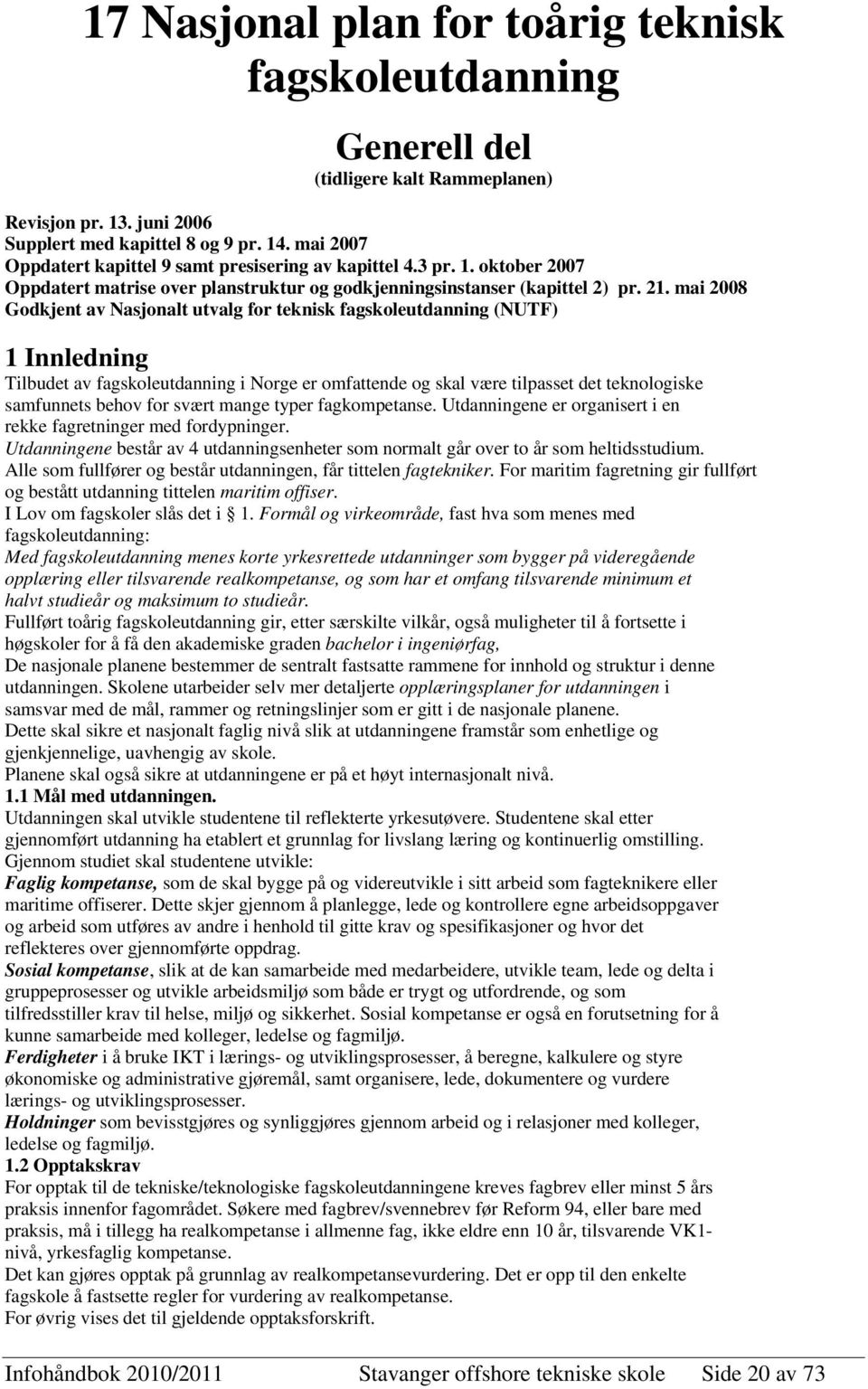 mai 2008 Godkjent av Nasjonalt utvalg for teknisk fagskoleutdanning (NUTF) 1 Innledning Tilbudet av fagskoleutdanning i Norge er omfattende og skal være tilpasset det teknologiske samfunnets behov