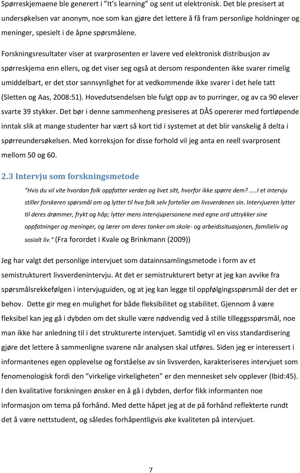 Forskningsresultater viser at svarprosenten er lavere ved elektronisk distribusjon av spørreskjema enn ellers, og det viser seg også at dersom respondenten ikke svarer rimelig umiddelbart, er det