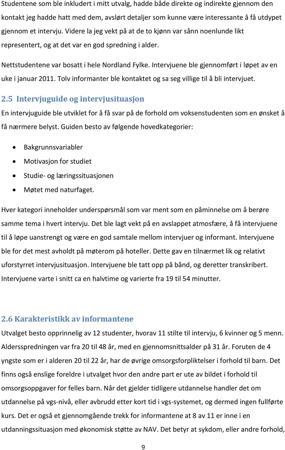 Intervjuene ble gjennomført i løpet av en uke i januar 20