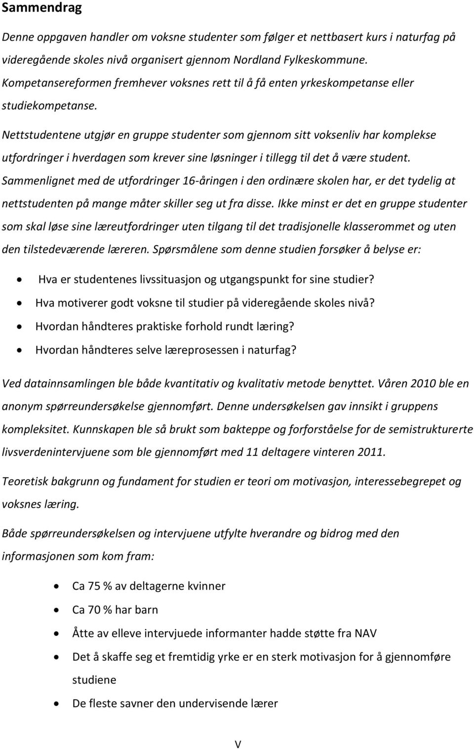 Nettstudentene utgjør en gruppe studenter som gjennom sitt voksenliv har komplekse utfordringer i hverdagen som krever sine løsninger i tillegg til det å være student.