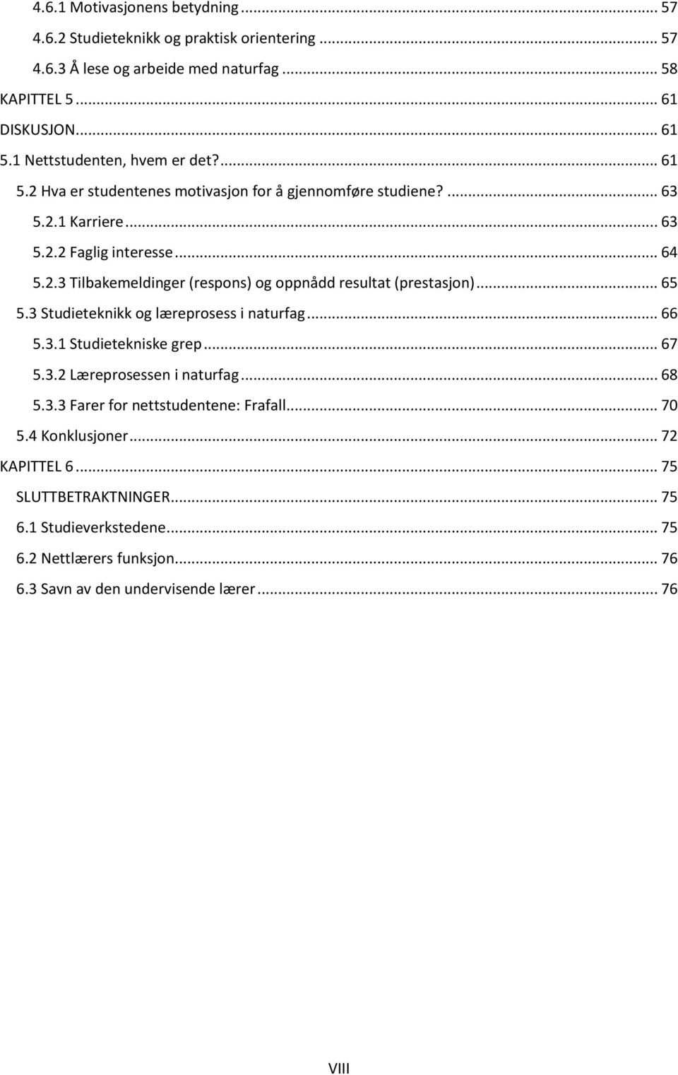 .. 65 5.3 Studieteknikk og læreprosess i naturfag... 66 5.3.1 Studietekniske grep... 67 5.3.2 Læreprosessen i naturfag... 68 5.3.3 Farer for nettstudentene: Frafall... 70 5.