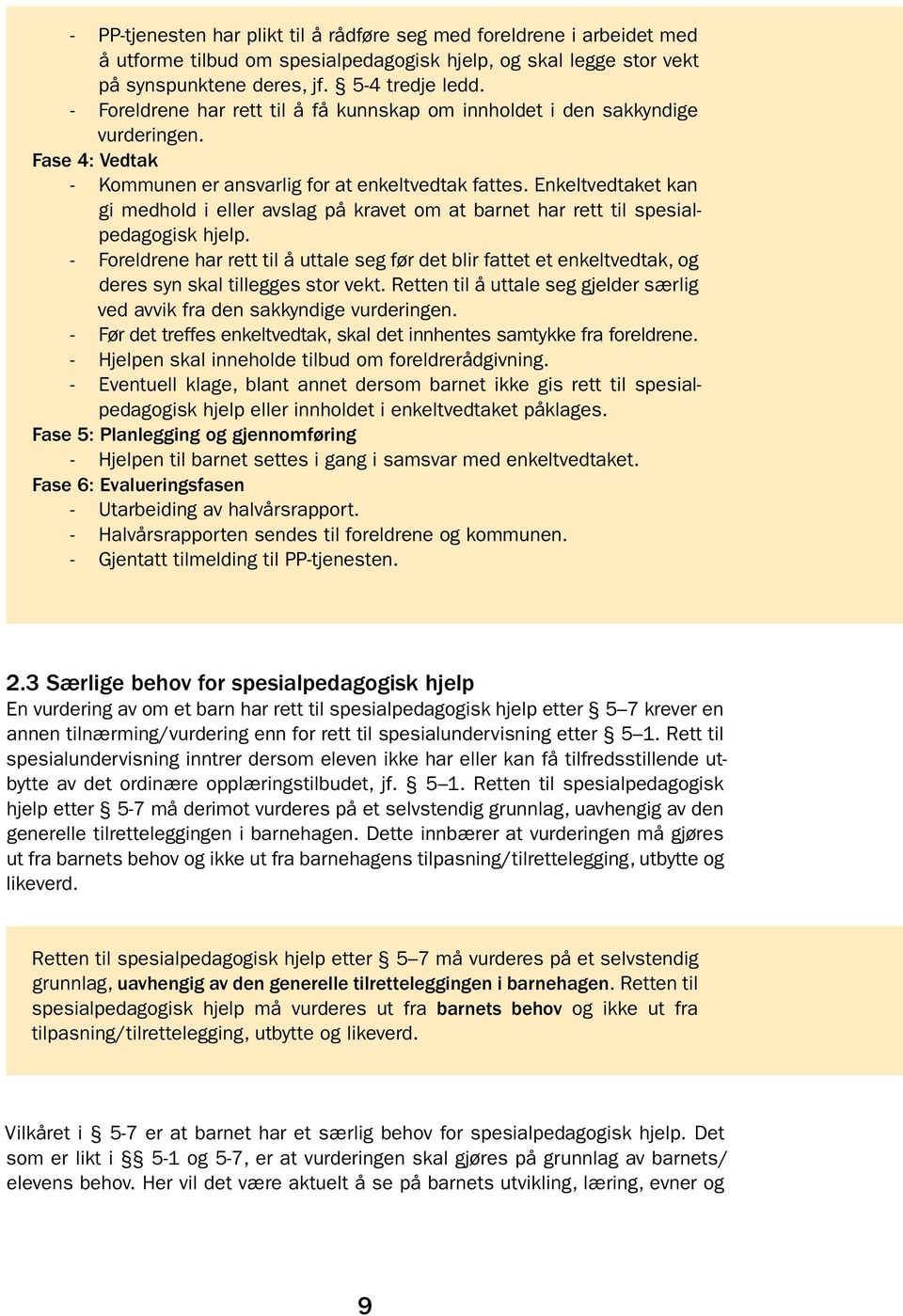 Enkeltvedtaket kan gi medhold i eller avslag på kravet om at barnet har rett til spesialpedagogisk hjelp.