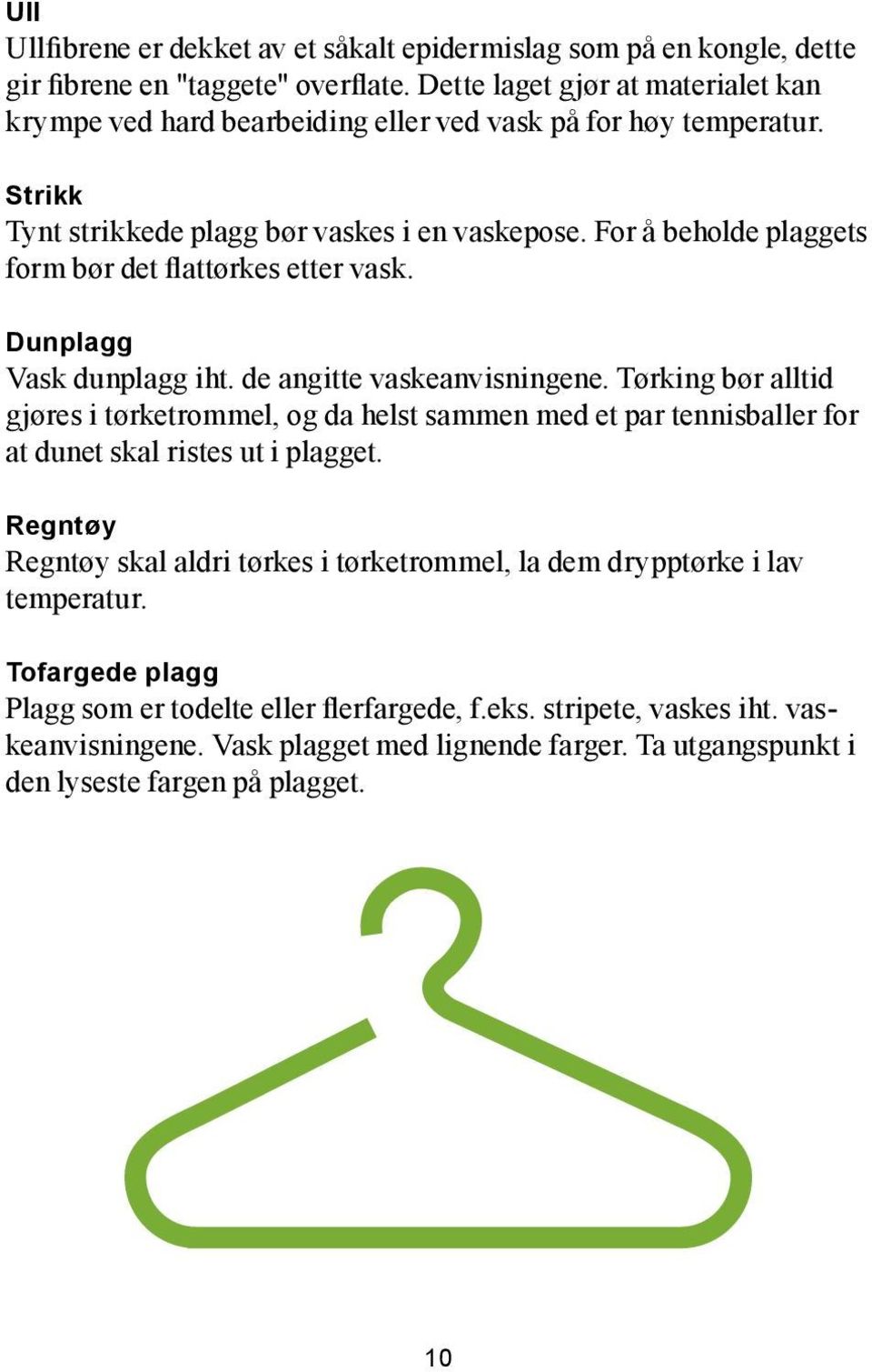 For å beholde plaggets form bør det flattørkes etter vask. Dunplagg Vask dunplagg iht. de angitte vaskeanvisningene.