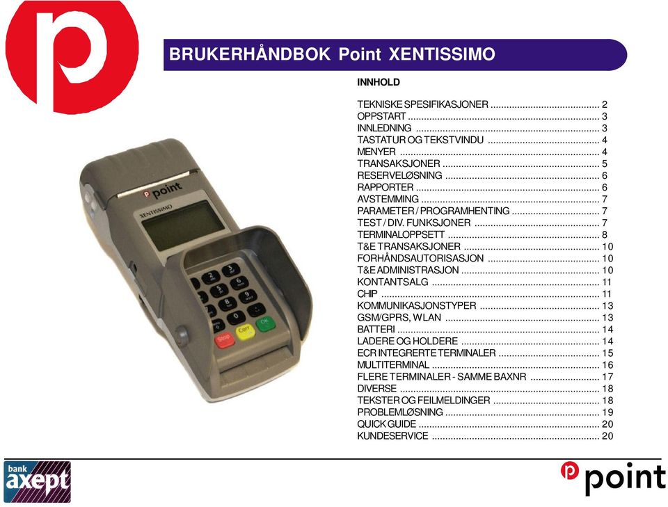 .. 10 FORHÅNDSAUTORISASJON... 10 T&E ADMINISTRASJON... 10 KONTANTSALG... 11 CHIP... 11 KOMMUNIKASJONSTYPER... 13 GSM/GPRS, WLAN... 13 BATTERI... 14 LADERE OG HOLDERE.