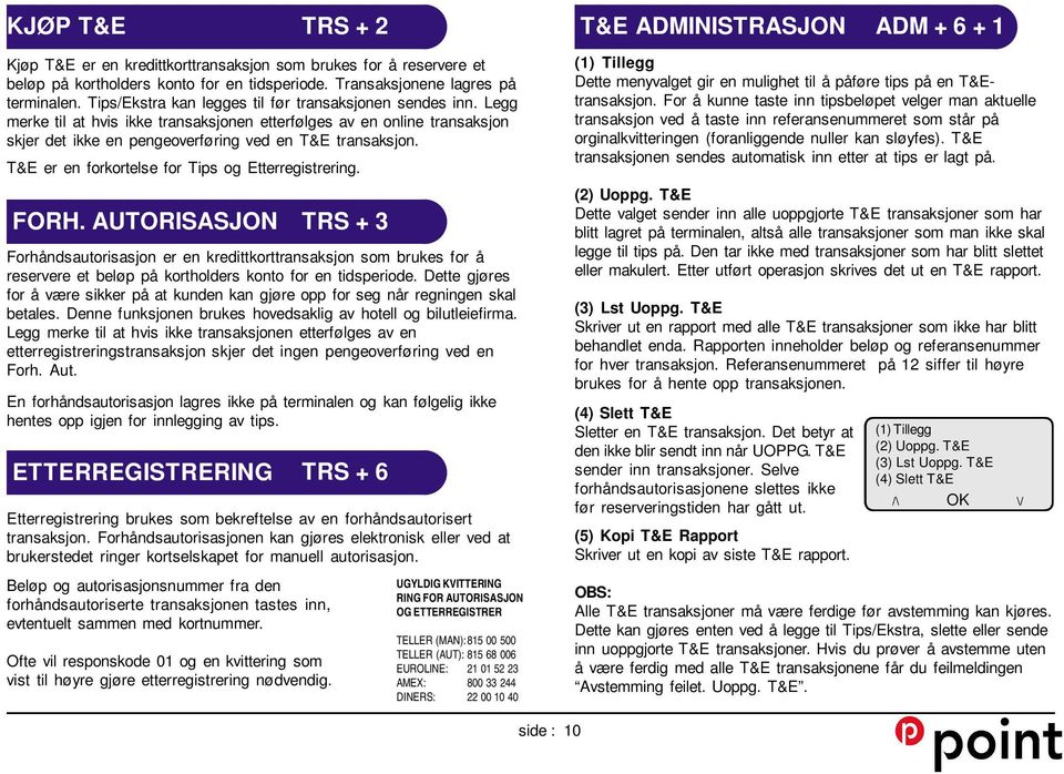 T&E er en forkortelse for Tips og Etterregistrering. FORH.