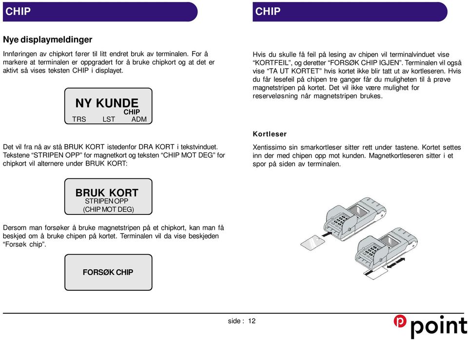 NY KUNDE CHIP TRS LST ADM Hvis du skulle få feil på lesing av chipen vil terminalvinduet vise KORTFEIL, og deretter FORSØK CHIP IGJEN.