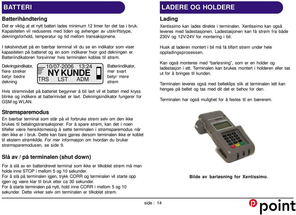 I tekstvinduet på en bærbar terminal vil du se en indikator som viser kapasiteten på batteriet og en som indikerer hvor god dekningen er.