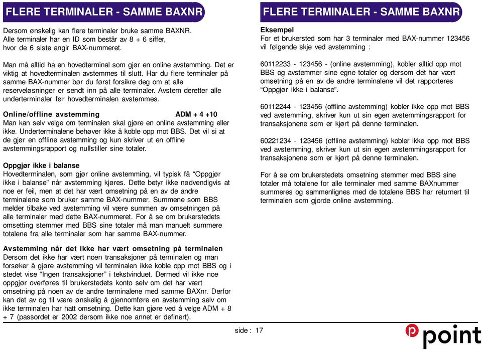 Har du flere terminaler på samme BAX-nummer bør du først forsikre deg om at alle reserveløsninger er sendt inn på alle terminaler. Avstem deretter alle underterminaler før hovedterminalen avstemmes.