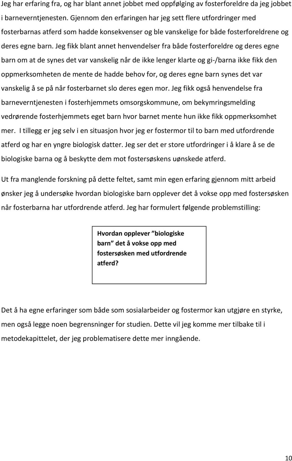 Jeg fikk blant annet henvendelser fra både fosterforeldre og deres egne barn om at de synes det var vanskelig når de ikke lenger klarte og gi-/barna ikke fikk den oppmerksomheten de mente de hadde