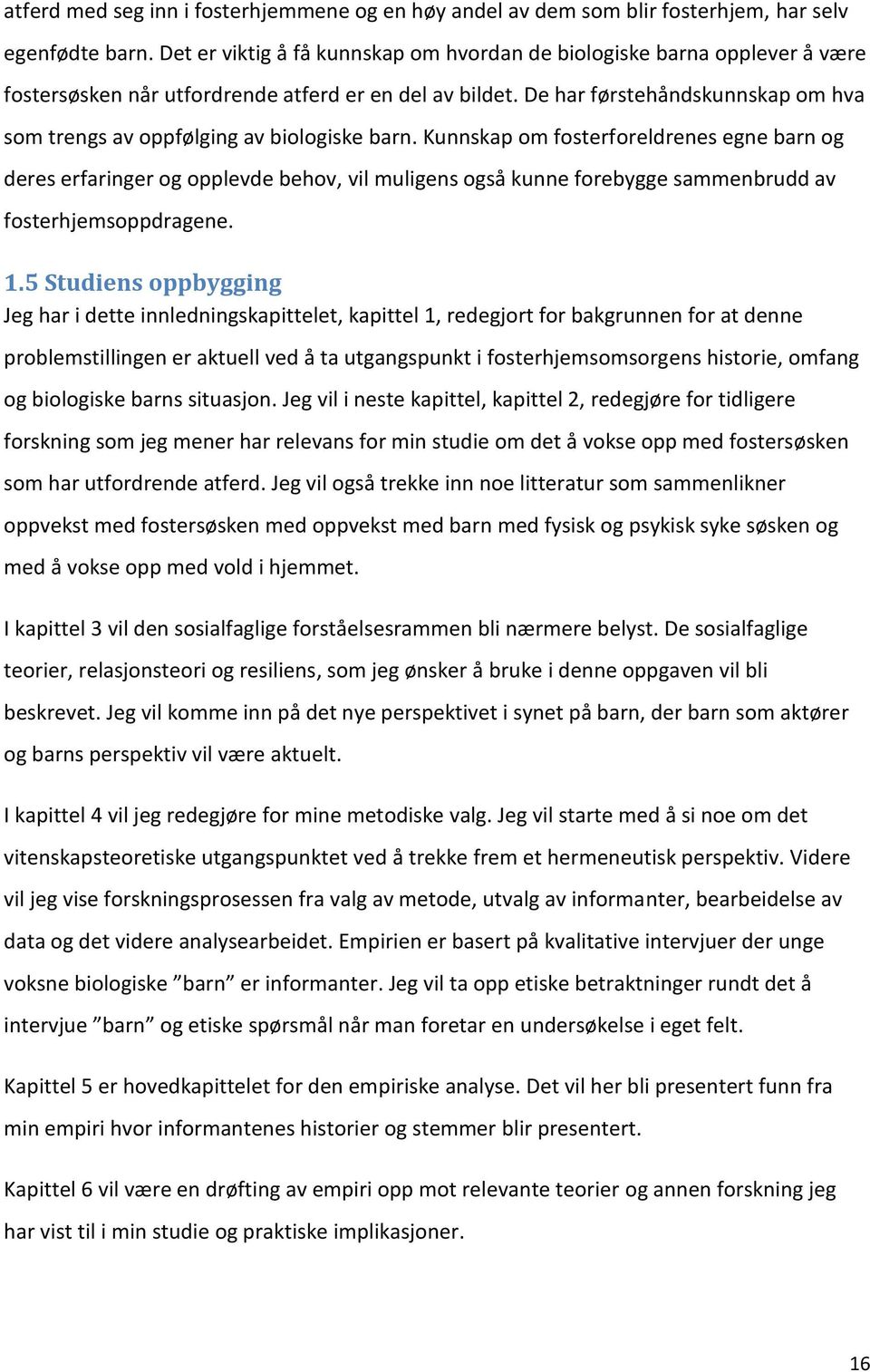 De har førstehåndskunnskap om hva som trengs av oppfølging av biologiske barn.