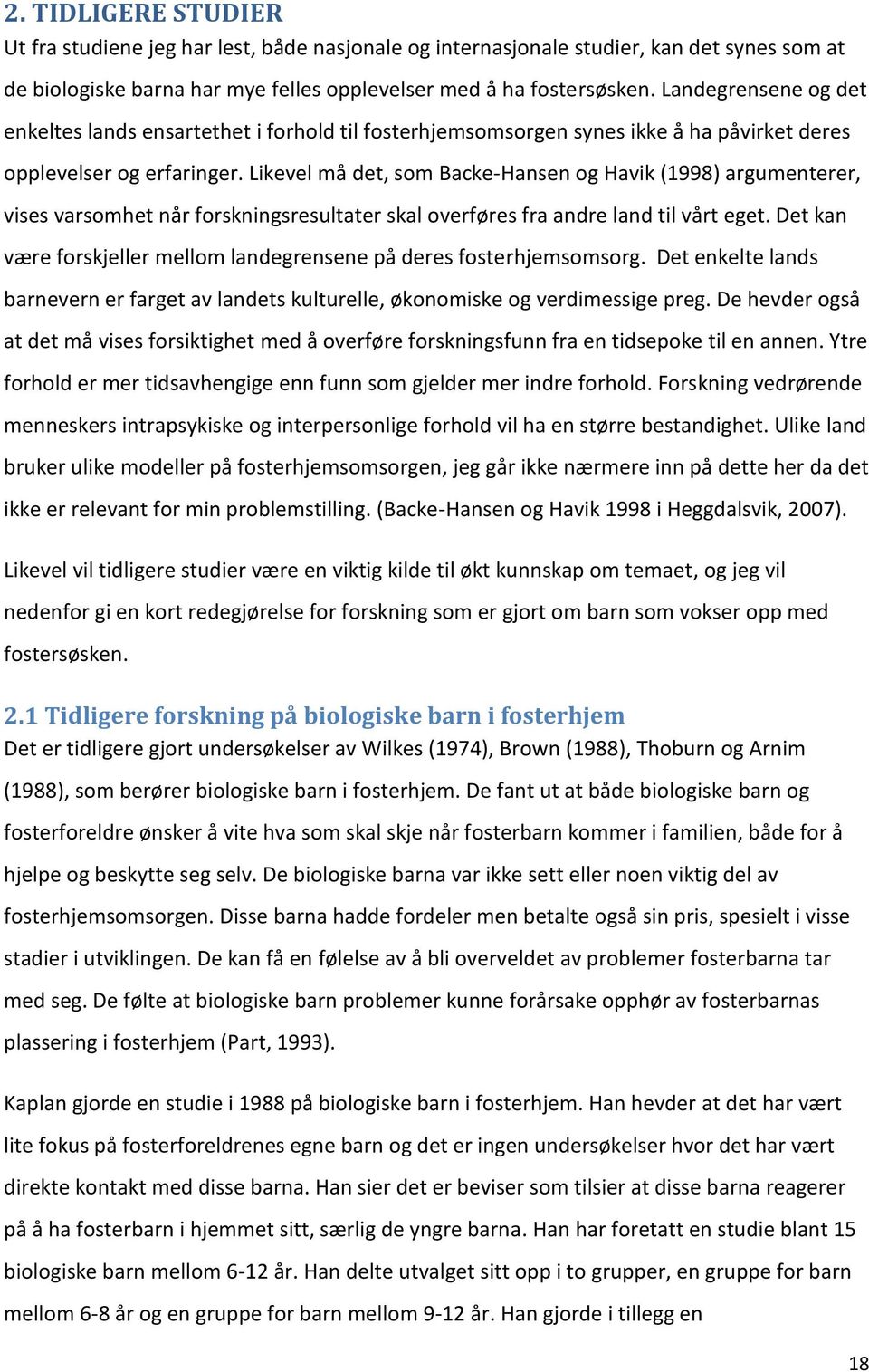 Likevel må det, som Backe-Hansen og Havik (1998) argumenterer, vises varsomhet når forskningsresultater skal overføres fra andre land til vårt eget.