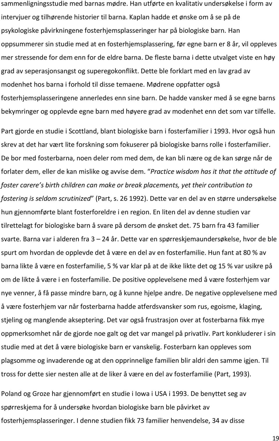 Han oppsummerer sin studie med at en fosterhjemsplassering, før egne barn er 8 år, vil oppleves mer stressende for dem enn for de eldre barna.