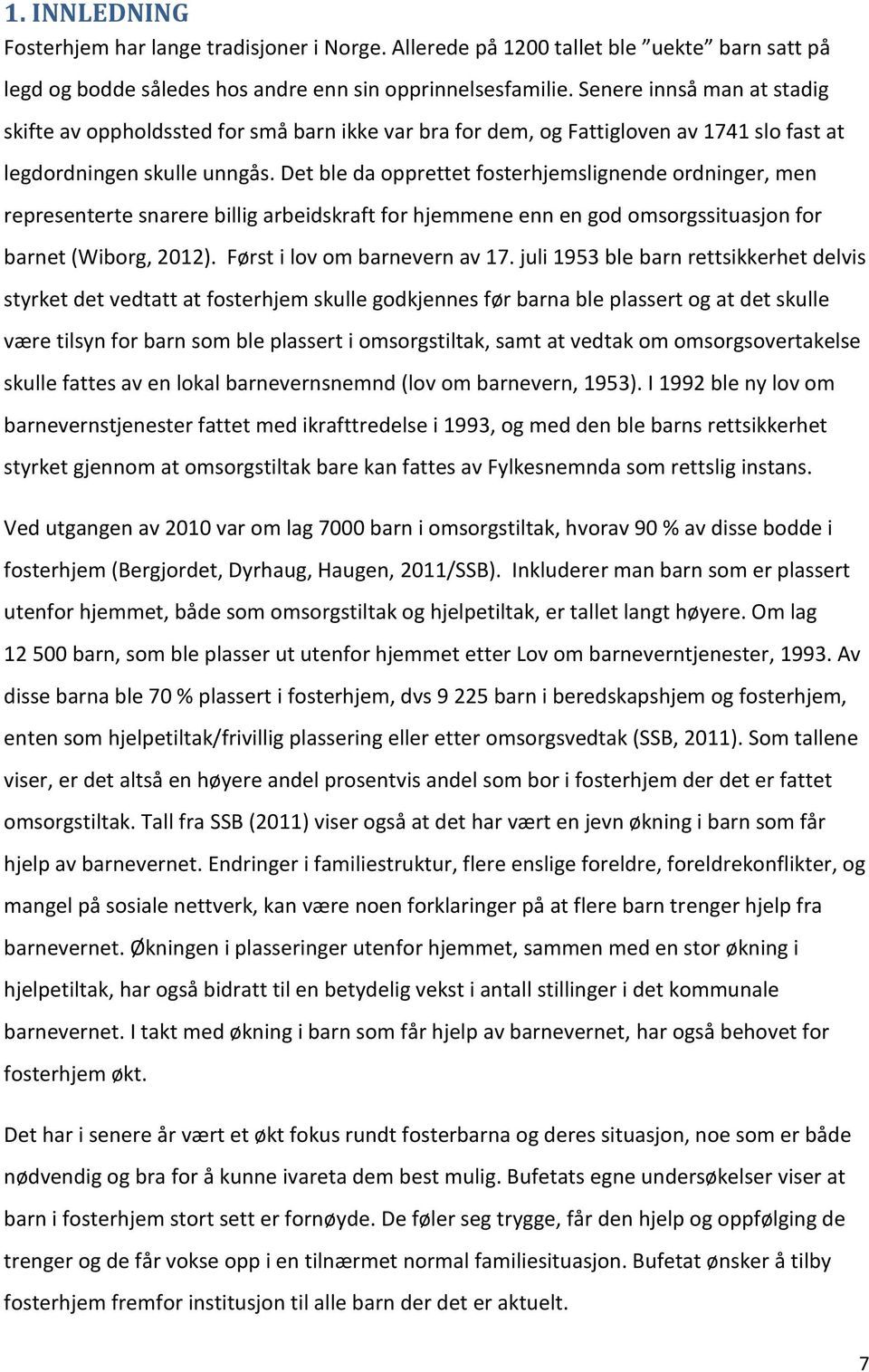 Det ble da opprettet fosterhjemslignende ordninger, men representerte snarere billig arbeidskraft for hjemmene enn en god omsorgssituasjon for barnet (Wiborg, 2012). Først i lov om barnevern av 17.