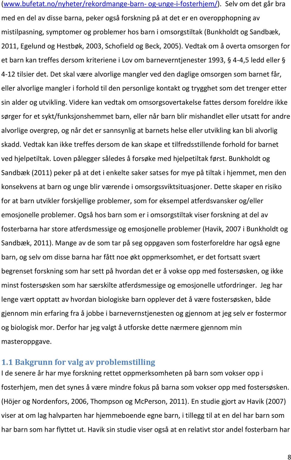 Egelund og Hestbøk, 2003, Schofield og Beck, 2005). Vedtak om å overta omsorgen for et barn kan treffes dersom kriteriene i Lov om barneverntjenester 1993, 4-4,5 ledd eller 4-12 tilsier det.