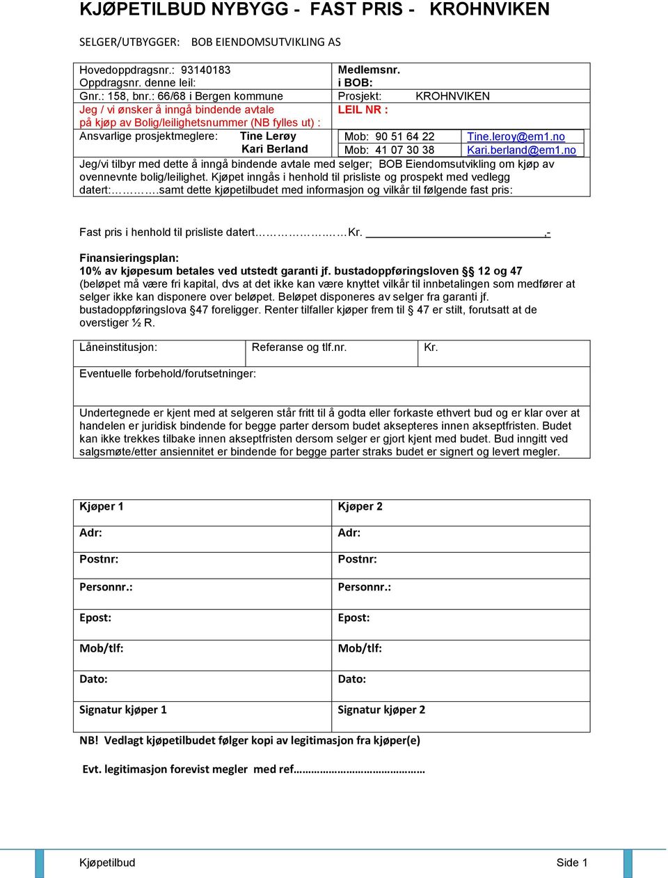 22 Tine.leroy@em1.no Kari Berland Mob: 41 07 30 38 Kari.berland@em1.no Jeg/vi tilbyr med dette å inngå bindende avtale med selger; BOB Eiendomsutvikling om kjøp av ovennevnte bolig/leilighet.
