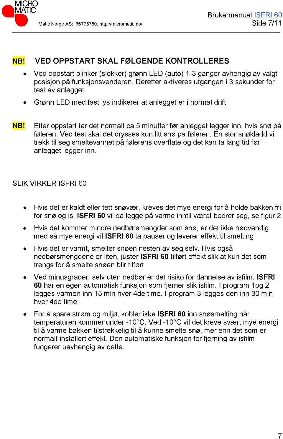 Deretter aktiveres utgangen i 3 sekunder for test av anlegget Grønn LED med fast lys indikerer at anlegget er i normal drift NB!