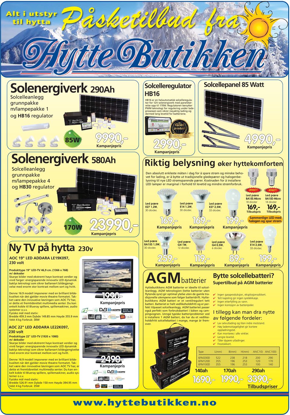 Solcellepanel 85 Watt 85W Solenergiverk 580Ah Solcelleanlegg grunnpakke m/lampepakke 4 og HB30 regulator 170W 9990,- 23990,- Riktig belysning øker hyttekomforten Den absolutt enkleste måten i dag for