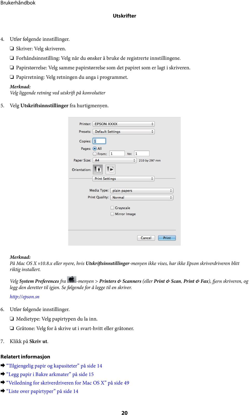 Velg Utskriftsinnstillinger fra hurtigmenyen. På Mac OS X v10.8.x eller nyere, hvis Utskriftsinnstillinger-menyen ikke vises, har ikke Epson skriverdriveren blitt riktig installert.