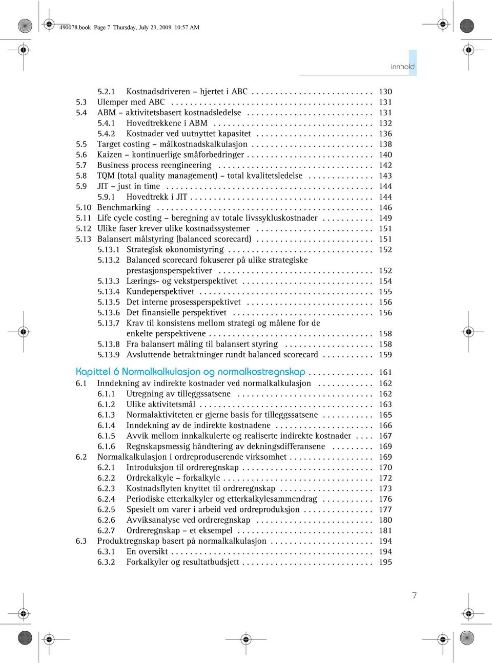 5 Target costing målkostnadskalkulasjon.......................... 138 5.6 Kaizen kontinuerlige småforbedringer........................... 140 5.7 Business process reengineering................................. 142 5.