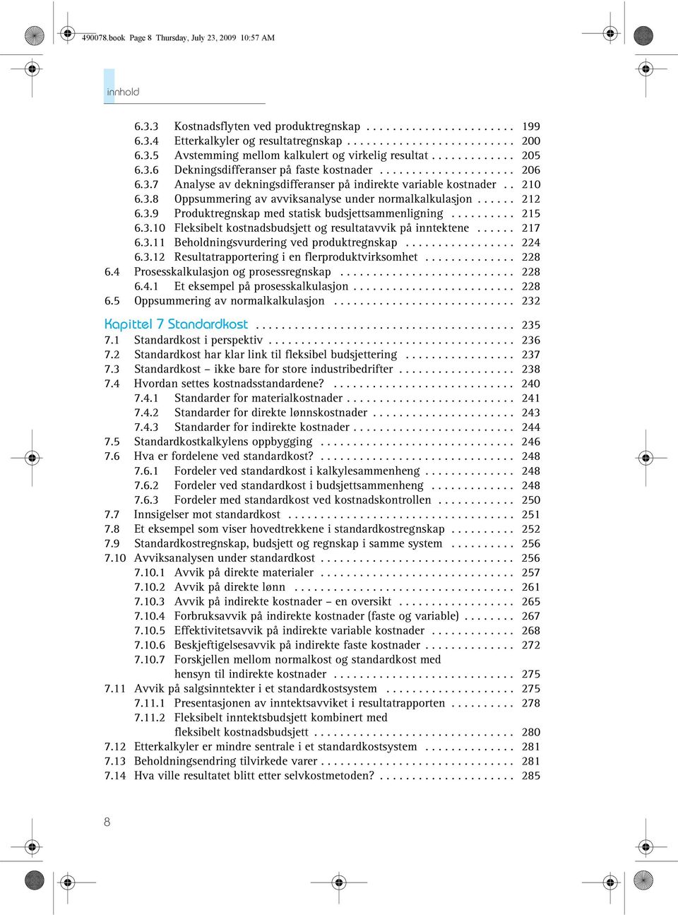 ..... 212 6.3.9 Produktregnskap med statisk budsjettsammenligning.......... 215 6.3.10 Fleksibelt kostnadsbudsjett og resultatavvik på inntektene...... 217 6.3.11 Beholdningsvurdering ved produktregnskap.