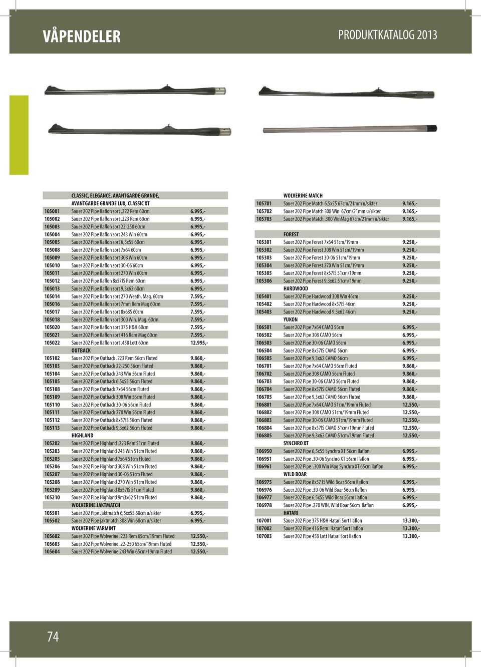 995,- 105008 Sauer 202 Pipe Ilaflon sort 7x64 60cm 6.995,- 105009 Sauer 202 Pipe Ilaflon sort 308 Win 60cm 6.995,- 105010 Sauer 202 Pipe Ilaflon sort 30-06 60cm 6.