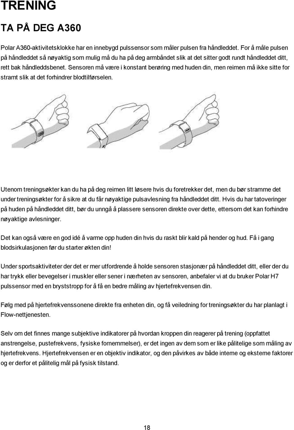 Sensoren må være i konstant berøring med huden din, men reimen må ikke sitte for stramt slik at det forhindrer blodtilførselen.