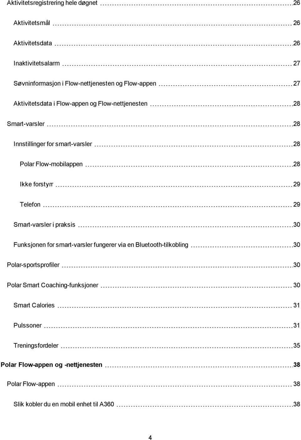 Telefon 29 Smart-varsler i praksis 30 Funksjonen for smart-varsler fungerer via en Bluetooth-tilkobling 30 Polar-sportsprofiler 30 Polar Smart