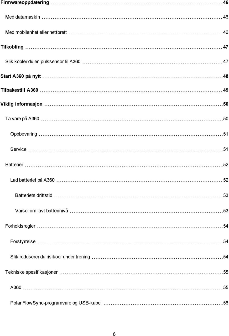 Batterier 52 Lad batteriet på A360 52 Batteriets driftstid 53 Varsel om lavt batterinivå 53 Forholdsregler 54 Forstyrrelse