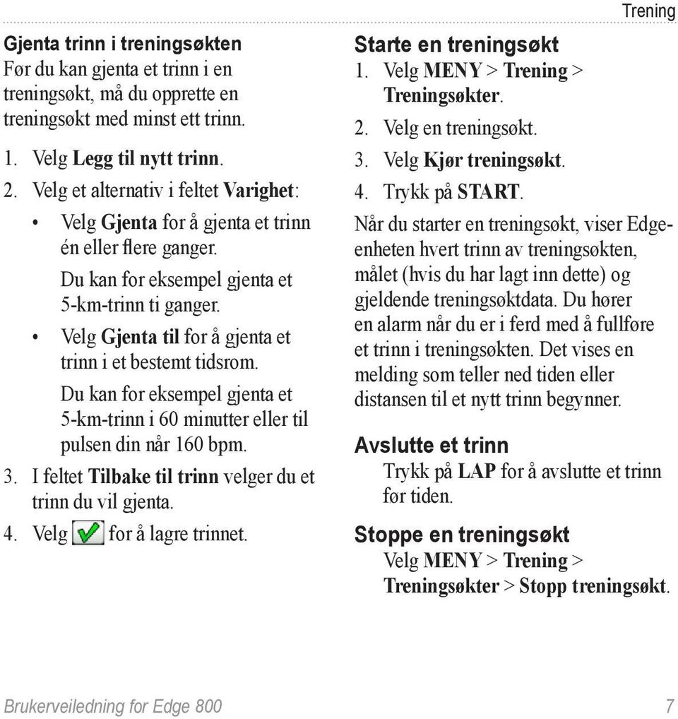 Velg Gjenta til for å gjenta et trinn i et bestemt tidsrom. Du kan for eksempel gjenta et 5-km-trinn i 60 minutter eller til pulsen din når 160 bpm. 3.