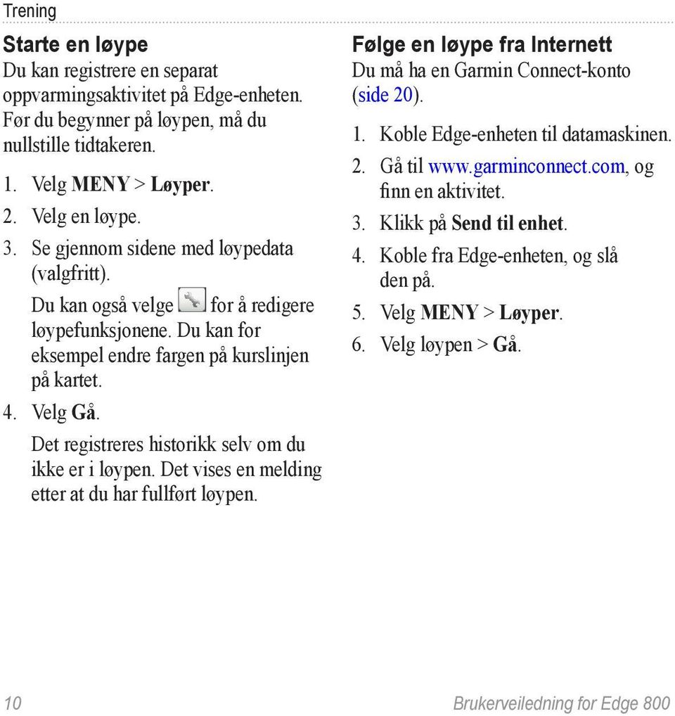 Det registreres historikk selv om du ikke er i løypen. Det vises en melding etter at du har fullført løypen. Følge en løype fra Internett Du må ha en Garmin Connect-konto (side 20). 1.