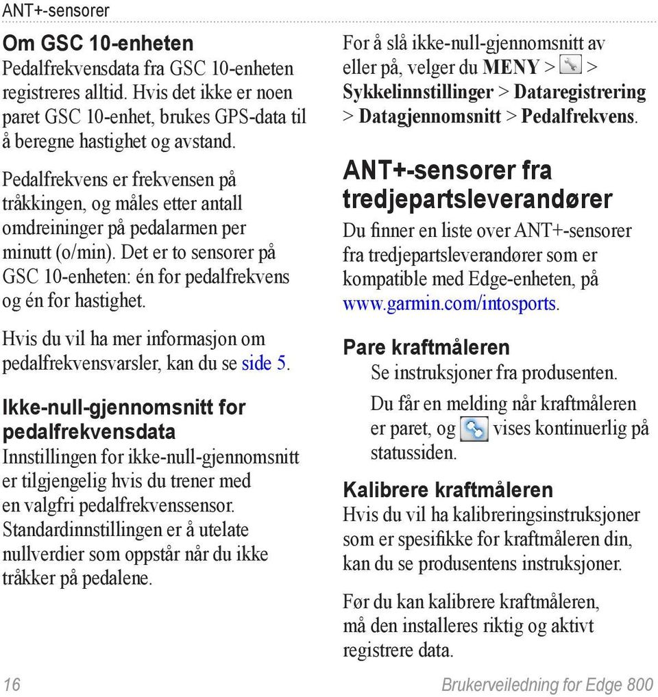 Hvis du vil ha mer informasjon om pedalfrekvensvarsler, kan du se side 5.