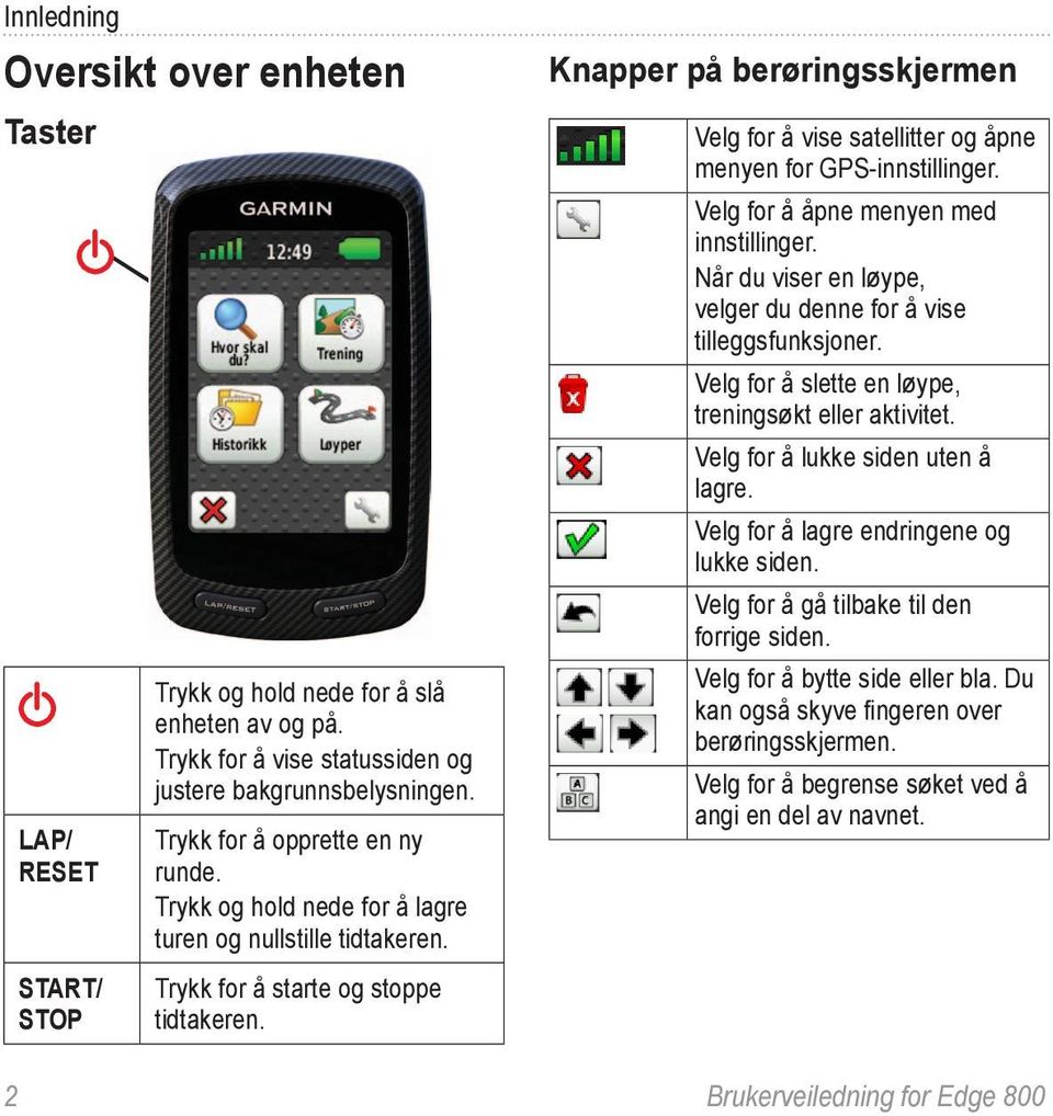 Knapper på berøringsskjermen Velg for å vise satellitter og åpne menyen for GPS-innstillinger. Velg for å åpne menyen med innstillinger.