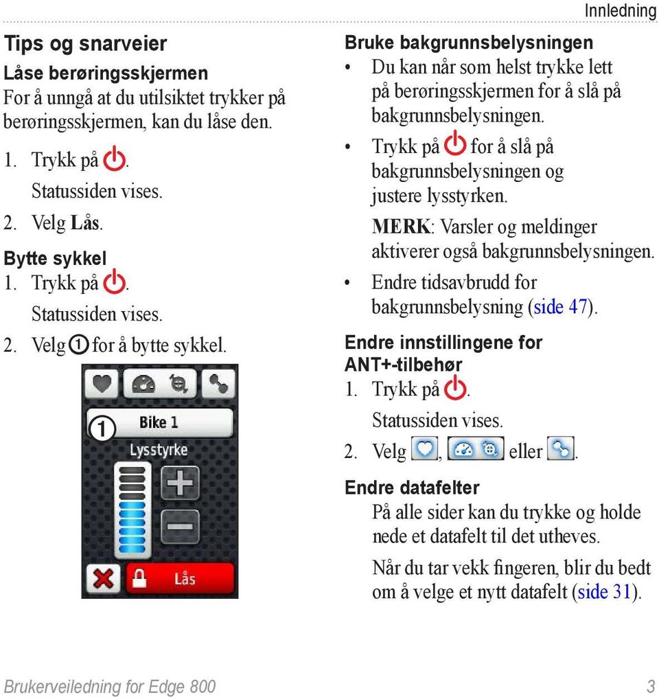 MERK: Varsler og meldinger aktiverer også bakgrunnsbelysningen. Endre tidsavbrudd for bakgrunnsbelysning (side 47). Endre innstillingene for. ANT+-tilbehør 1. Trykk på. Statussiden vises. 2.