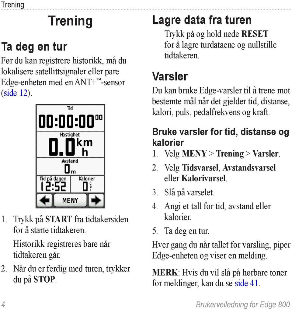 Lagre data fra turen Trykk på og hold nede RESET for å lagre turdataene og nullstille tidtakeren.