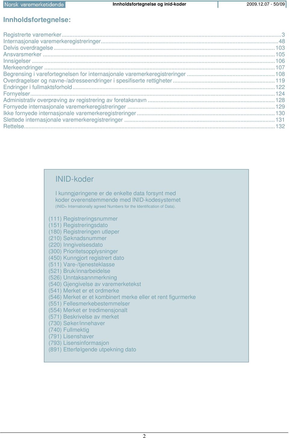 .. 119 Endringer i fullmaktsforhold... 122 Fornyelser... 124 Administrativ overprøving av registrering av foretaksnavn... 128 Fornyede internasjonale varemerkeregistreringer.