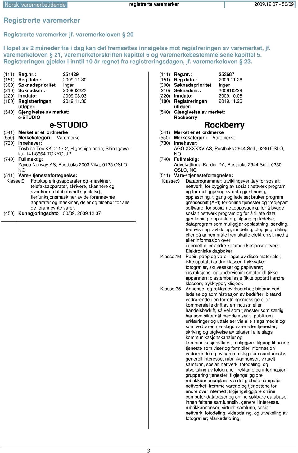 varemerkeloven 21, varemerkeforskriften kapittel 6 og varemerkebestemmelsene kapittel 5. Registreringen gjelder i inntil 10 år regnet fra registreringsdagen, jf. varemerkeloven 23. (111) Reg.nr.