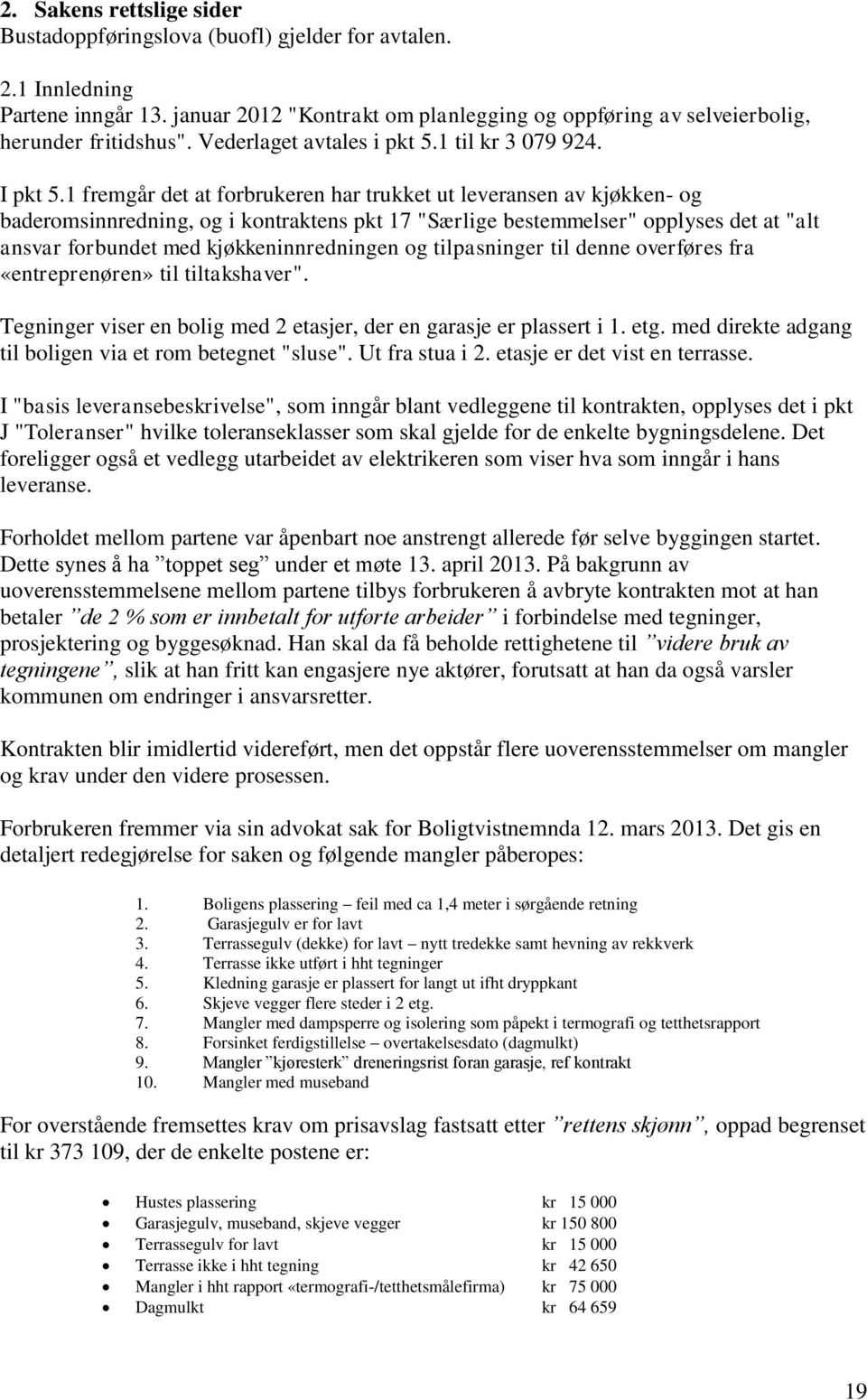 1 fremgår det at forbrukeren har trukket ut leveransen av kjøkken- og baderomsinnredning, og i kontraktens pkt 17 "Særlige bestemmelser" opplyses det at "alt ansvar forbundet med kjøkkeninnredningen