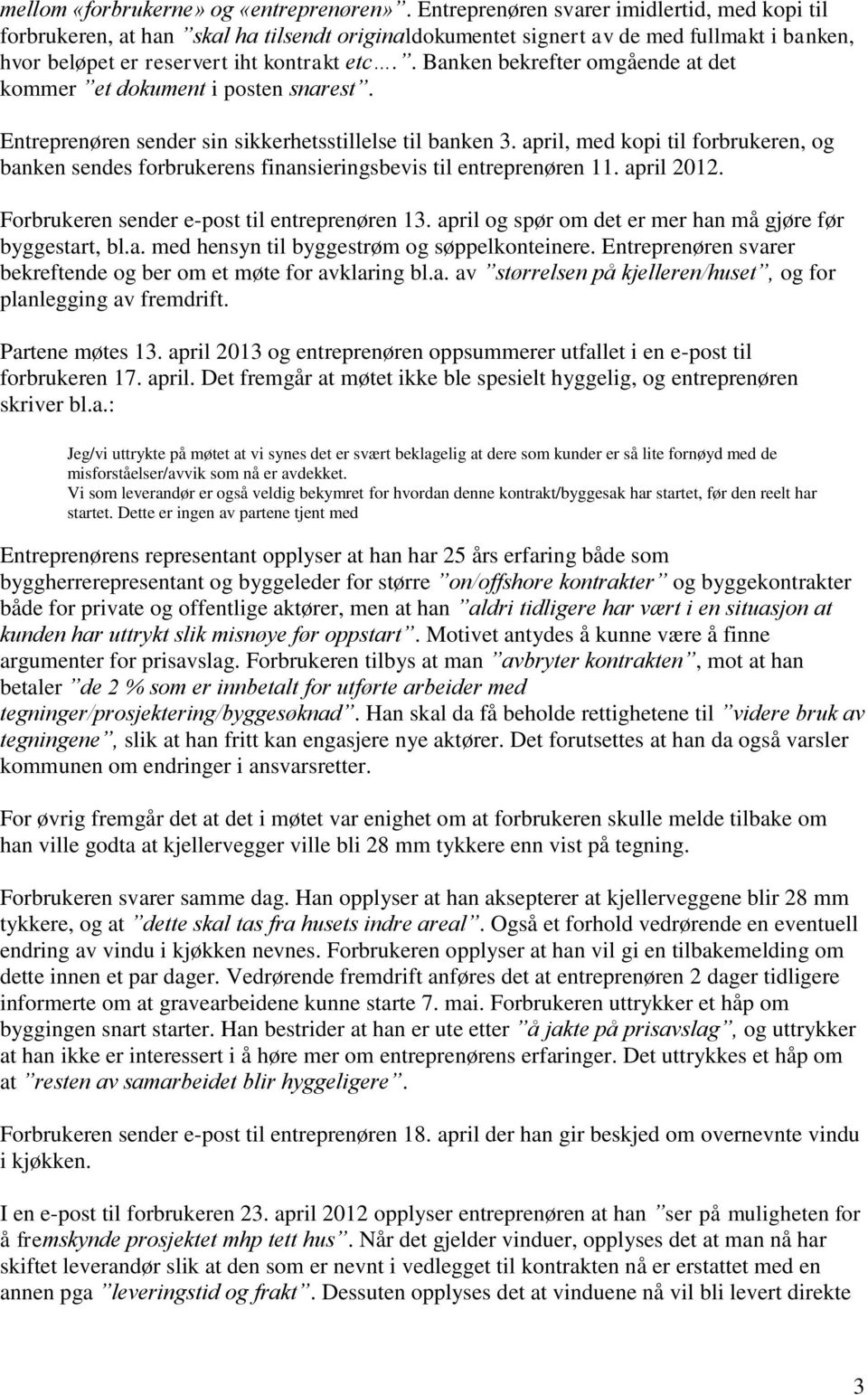 . Banken bekrefter omgående at det kommer et dokument i posten snarest. Entreprenøren sender sin sikkerhetsstillelse til banken 3.