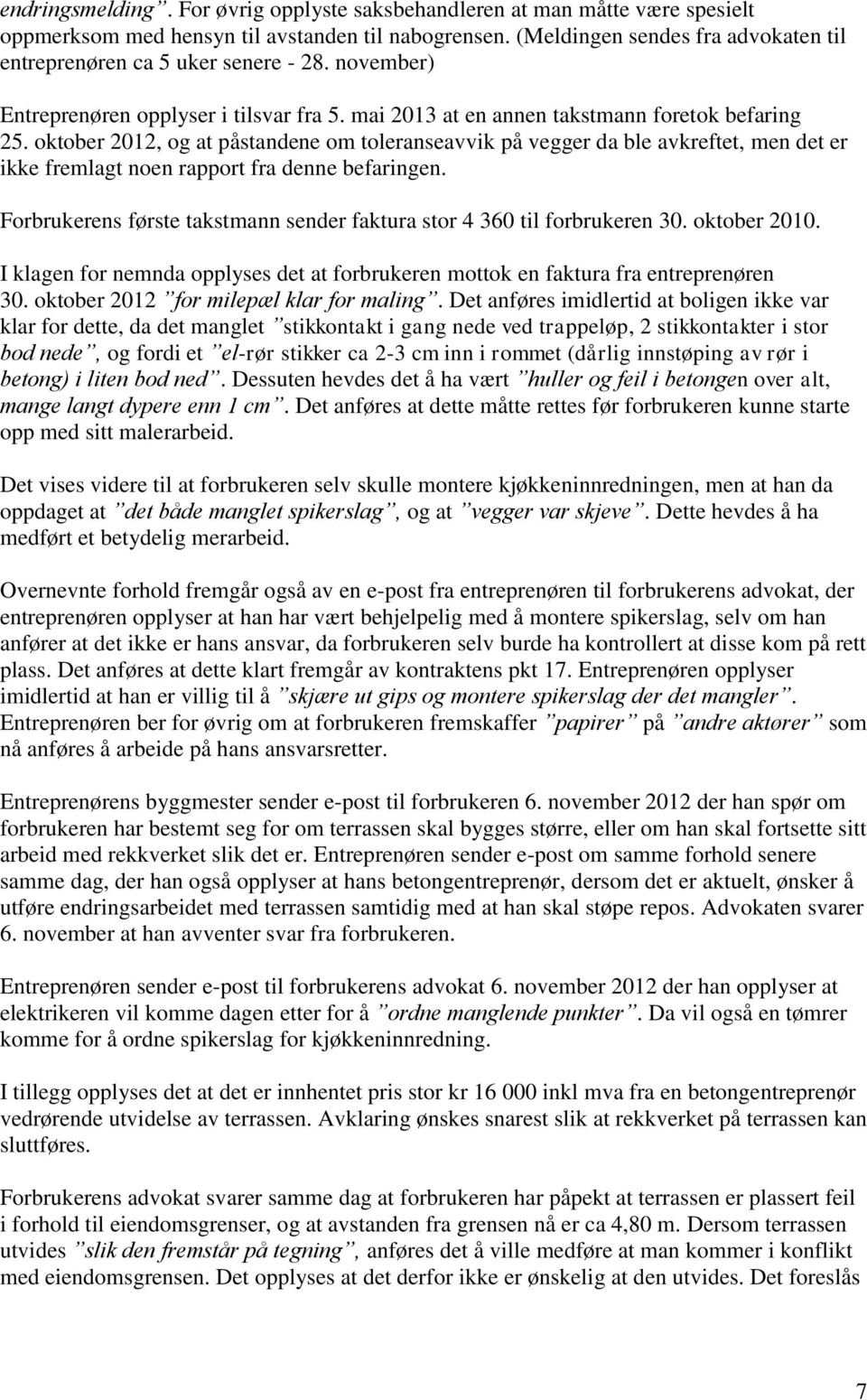 oktober 2012, og at påstandene om toleranseavvik på vegger da ble avkreftet, men det er ikke fremlagt noen rapport fra denne befaringen.