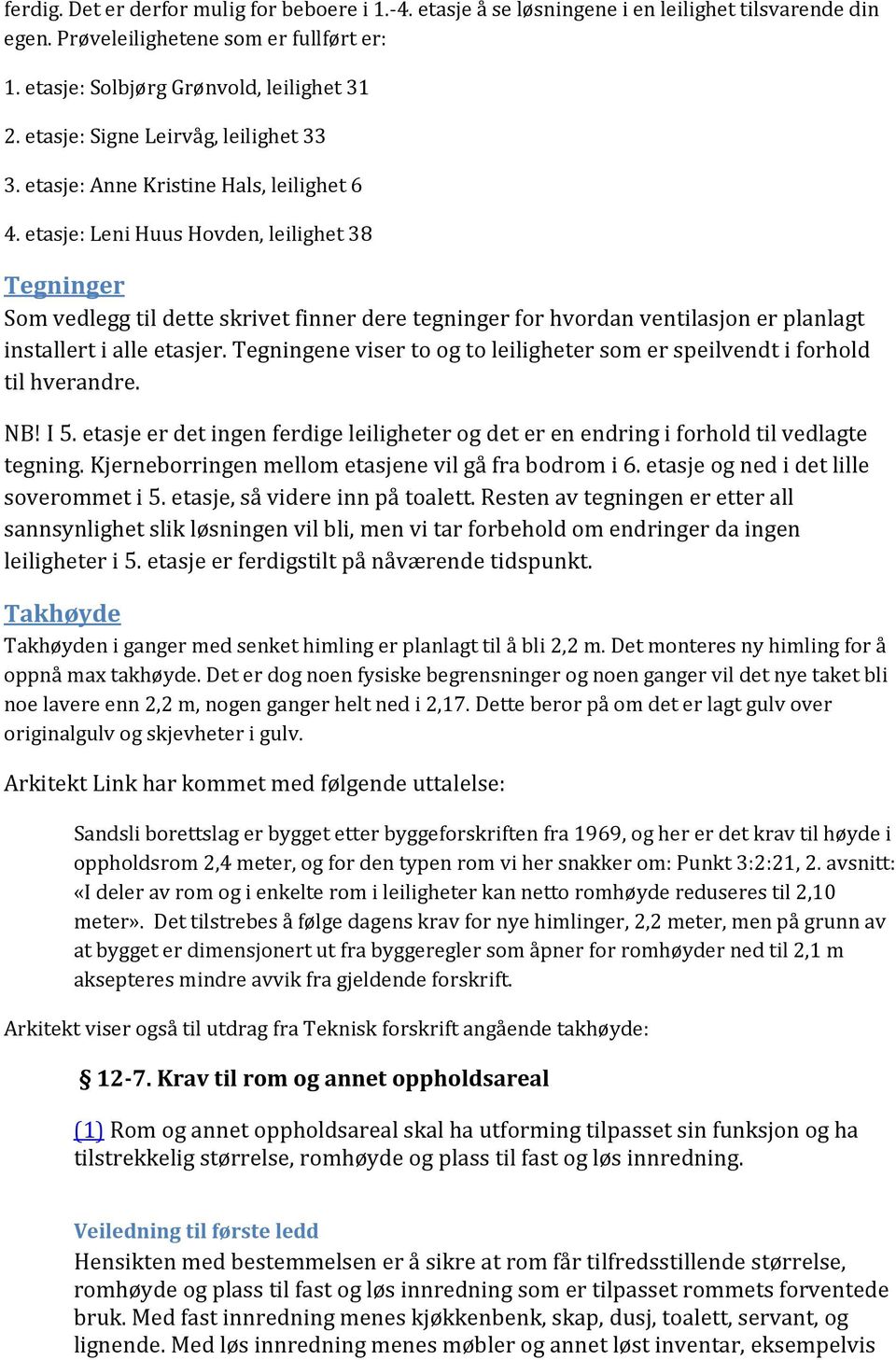 etasje: Leni Huus Hovden, leilighet 38 Tegninger Som vedlegg til dette skrivet finner dere tegninger for hvordan ventilasjon er planlagt installert i alle etasjer.