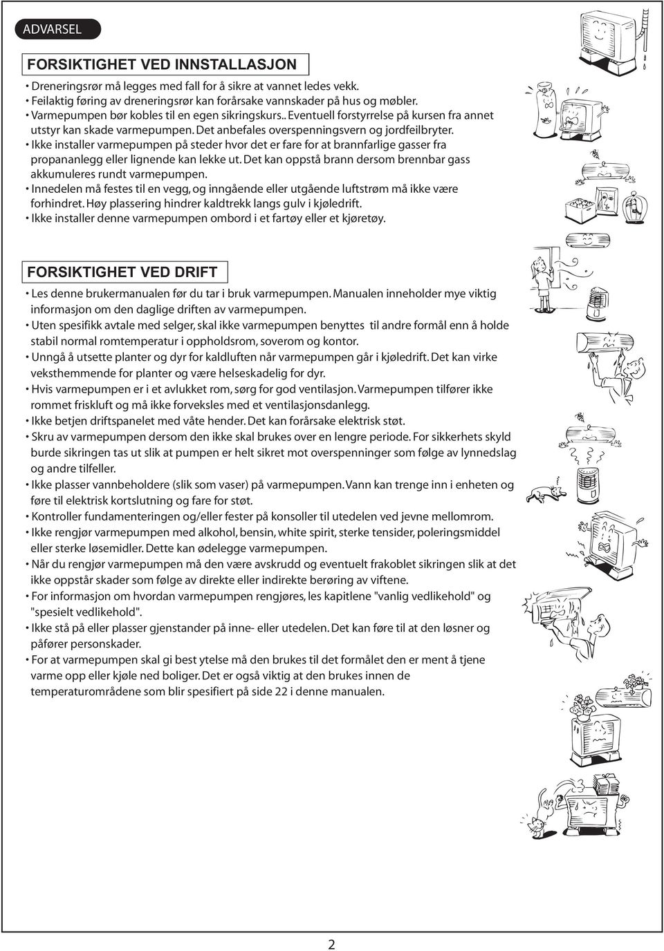 Ikke installer varmepumpen på steder hvor det er fare for at brannfarlige gasser fra propananlegg eller lignende kan lekke ut. Det kan oppstå brann dersom brennbar gass akkumuleres rundt varmepumpen.