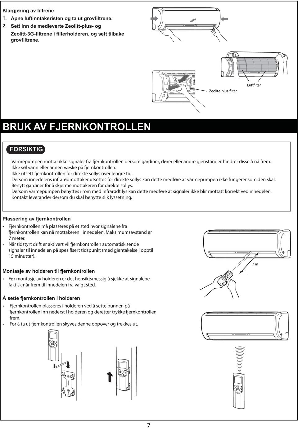 disse å nå frem. Ikke søl vann eller annen væske på fjernkontrollen. Ikke utsett fjernkontrollen for direkte sollys over lengre tid.