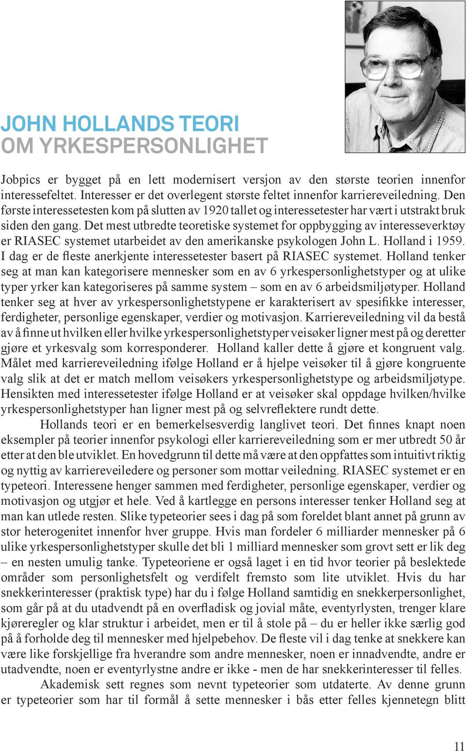 Det mest utbredte teoretiske systemet for oppbygging av interesseverktøy er RIASEC systemet utarbeidet av den amerikanske psykologen John L. Holland i 1959.