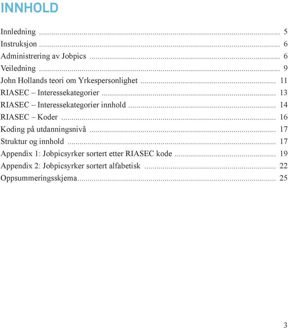 .. 13 RIASEC Interessekategorier innhold... 14 RIASEC Koder... 16 Koding på utdanningsnivå.